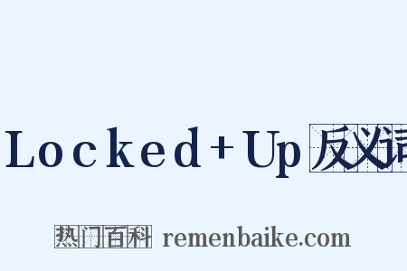 Locked+Up反义词是什么意思的图片